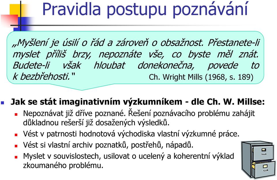 Řešení poznávacího problému zahájit důkladnou rešerší již dosažených výsledků. Vést v patrnosti hodnotová východiska vlastní výzkumné práce.