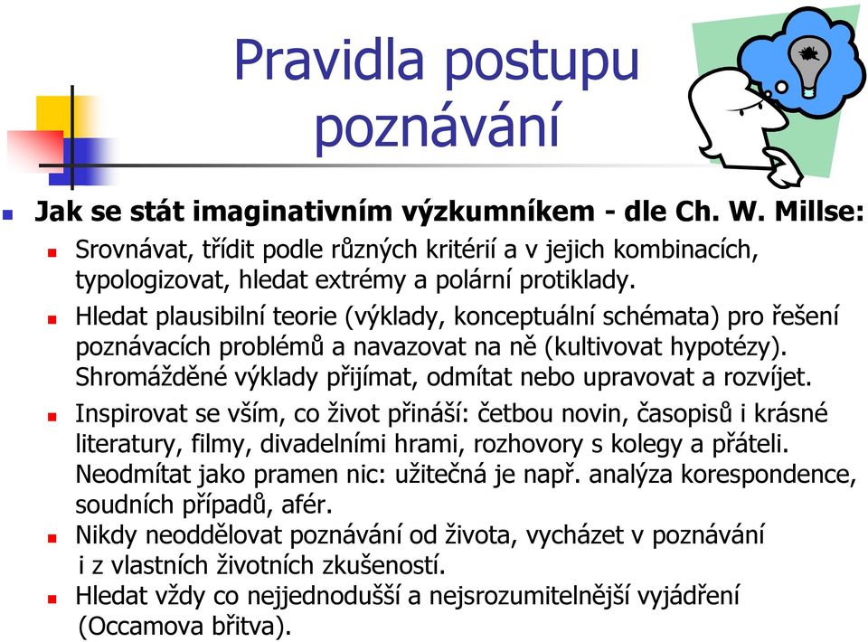 Hledat plausibilní teorie (výklady, konceptuální schémata) pro řešení poznávacích problémů a navazovat na ně (kultivovat hypotézy). Shromážděné výklady přijímat, odmítat nebo upravovat a rozvíjet.