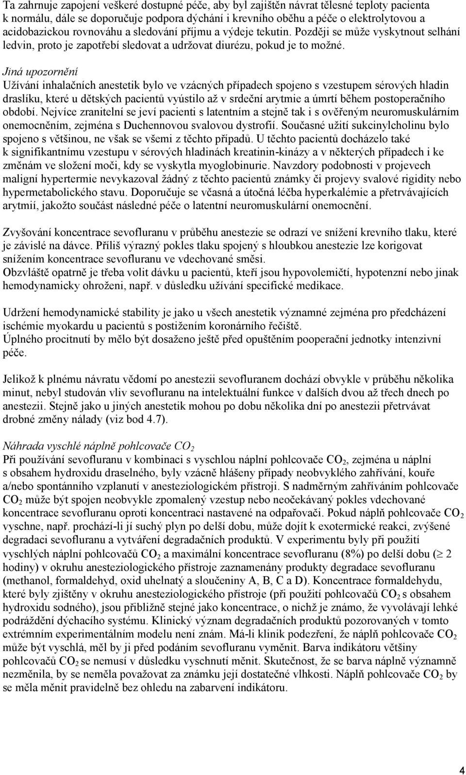 Jiná upozornění Užívání inhalačních anestetik bylo ve vzácných případech spojeno s vzestupem sérových hladin draslíku, které u dětských pacientů vyústilo až v srdeční arytmie a úmrtí během