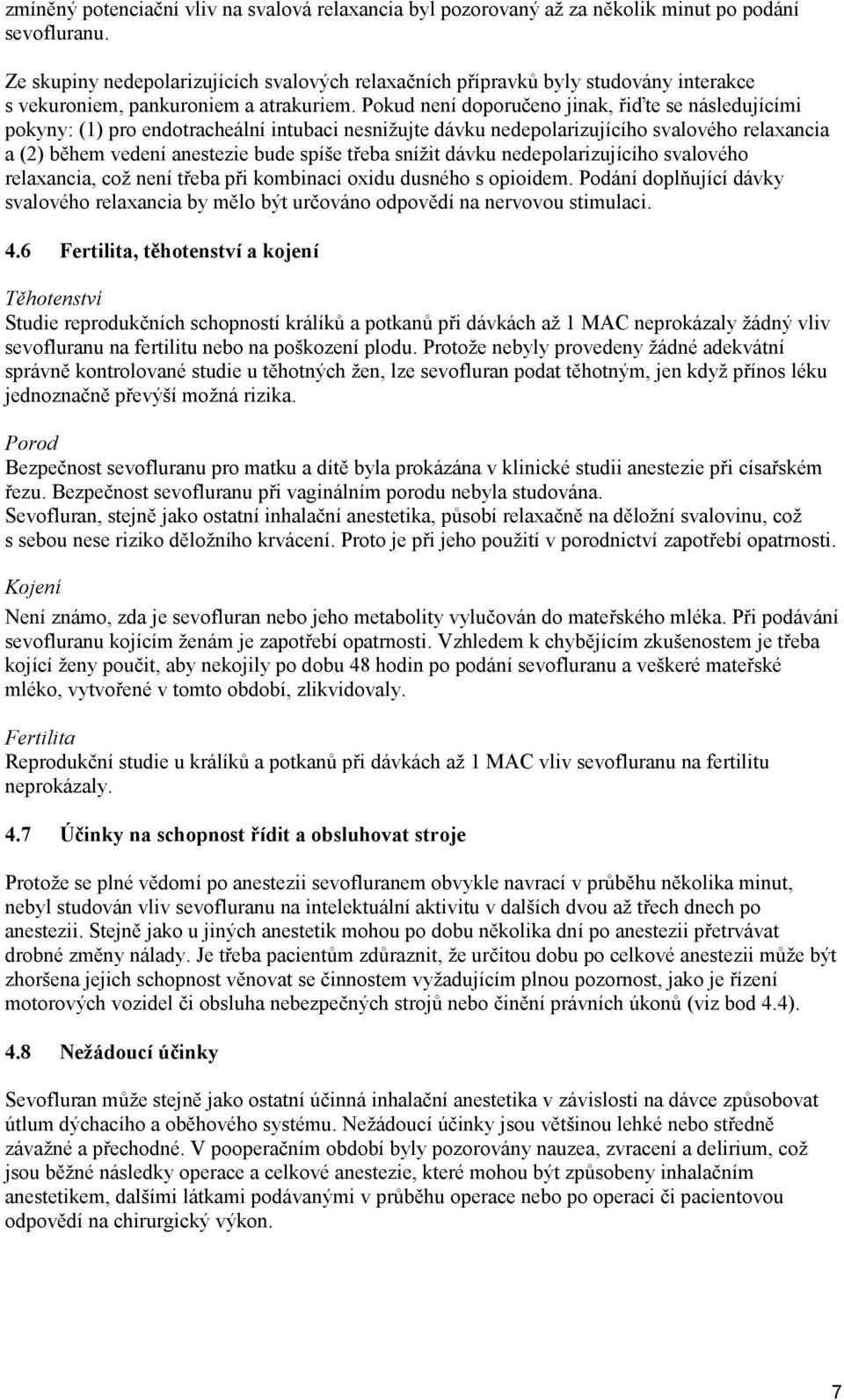 Pokud není doporučeno jinak, řiďte se následujícími pokyny: (1) pro endotracheální intubaci nesnižujte dávku nedepolarizujícího svalového relaxancia a (2) během vedení anestezie bude spíše třeba