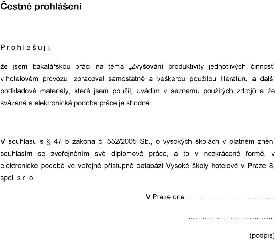 elektronická podoba práce je shodná. V souhlasu s 47 b zákona č. 552/2005 Sb.