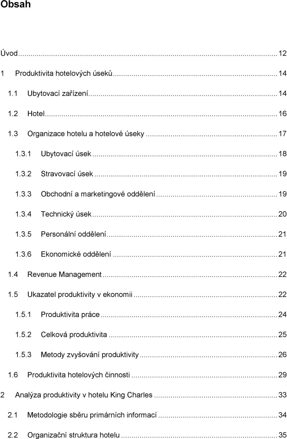 .. 22 1.5 Ukazatel produktivity v ekonomii... 22 1.5.1 Produktivita práce... 24 1.5.2 Celková produktivita... 25 1.5.3 Metody zvyšování produktivity... 26 1.