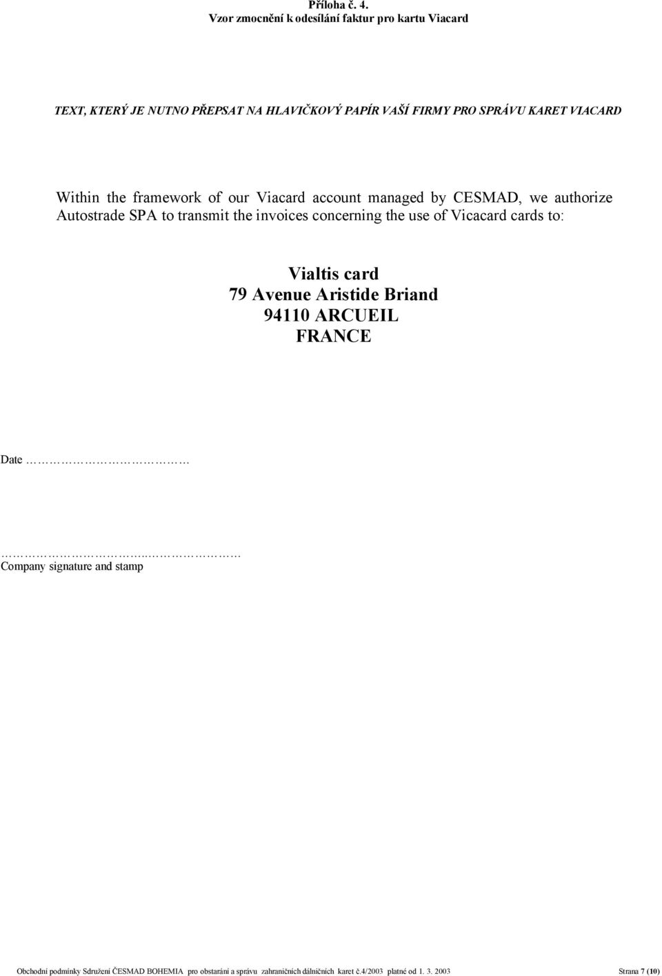 VIACARD Within the framework of our Viacard account managed by CESMAD, we authorize Autostrade SPA to transmit the invoices concerning