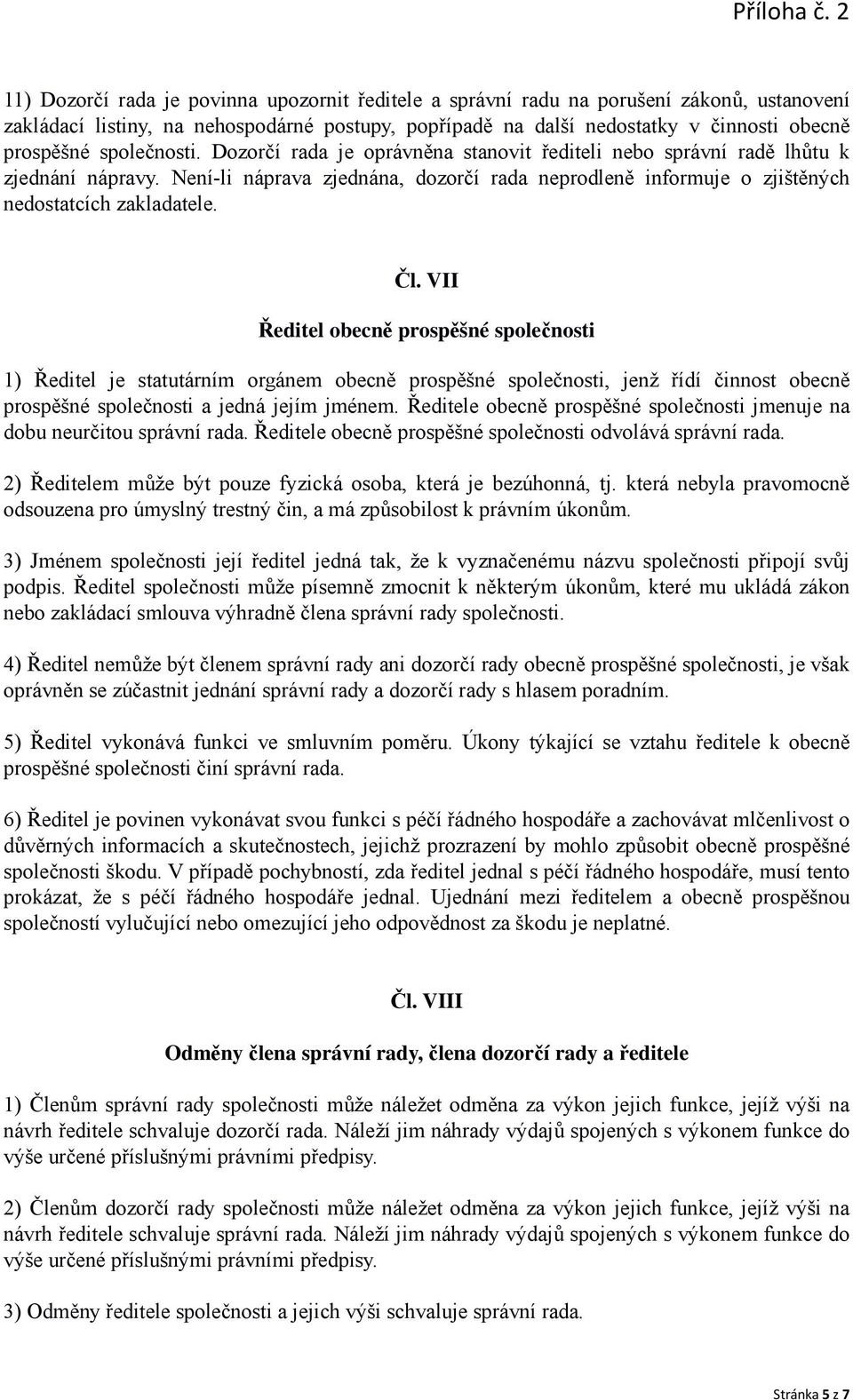 Čl. VII Ředitel obecně prospěšné společnosti 1) Ředitel je statutárním orgánem obecně prospěšné společnosti, jenž řídí činnost obecně prospěšné společnosti a jedná jejím jménem.