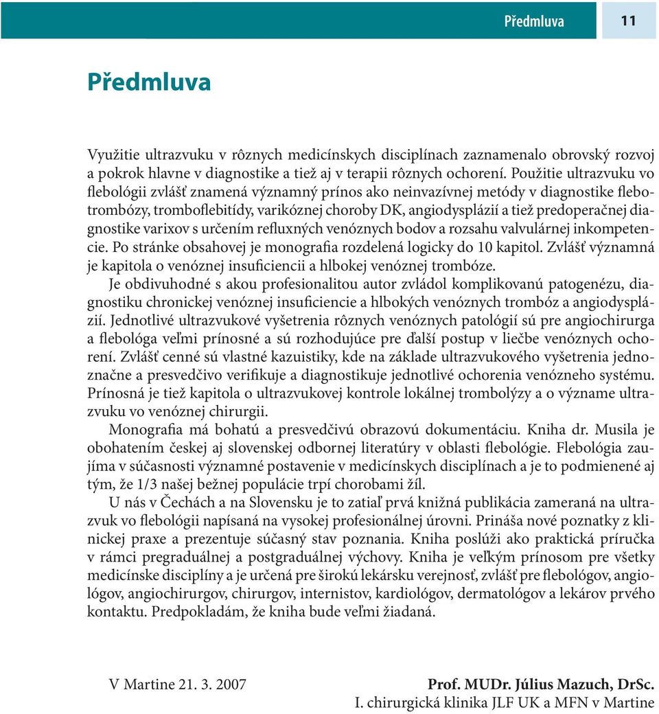 diagnostike varixov s určením refluxných venóznych bodov a rozsahu valvulárnej inkompetencie. Po stránke obsahovej je monografia rozdelená logicky do 10 kapitol.