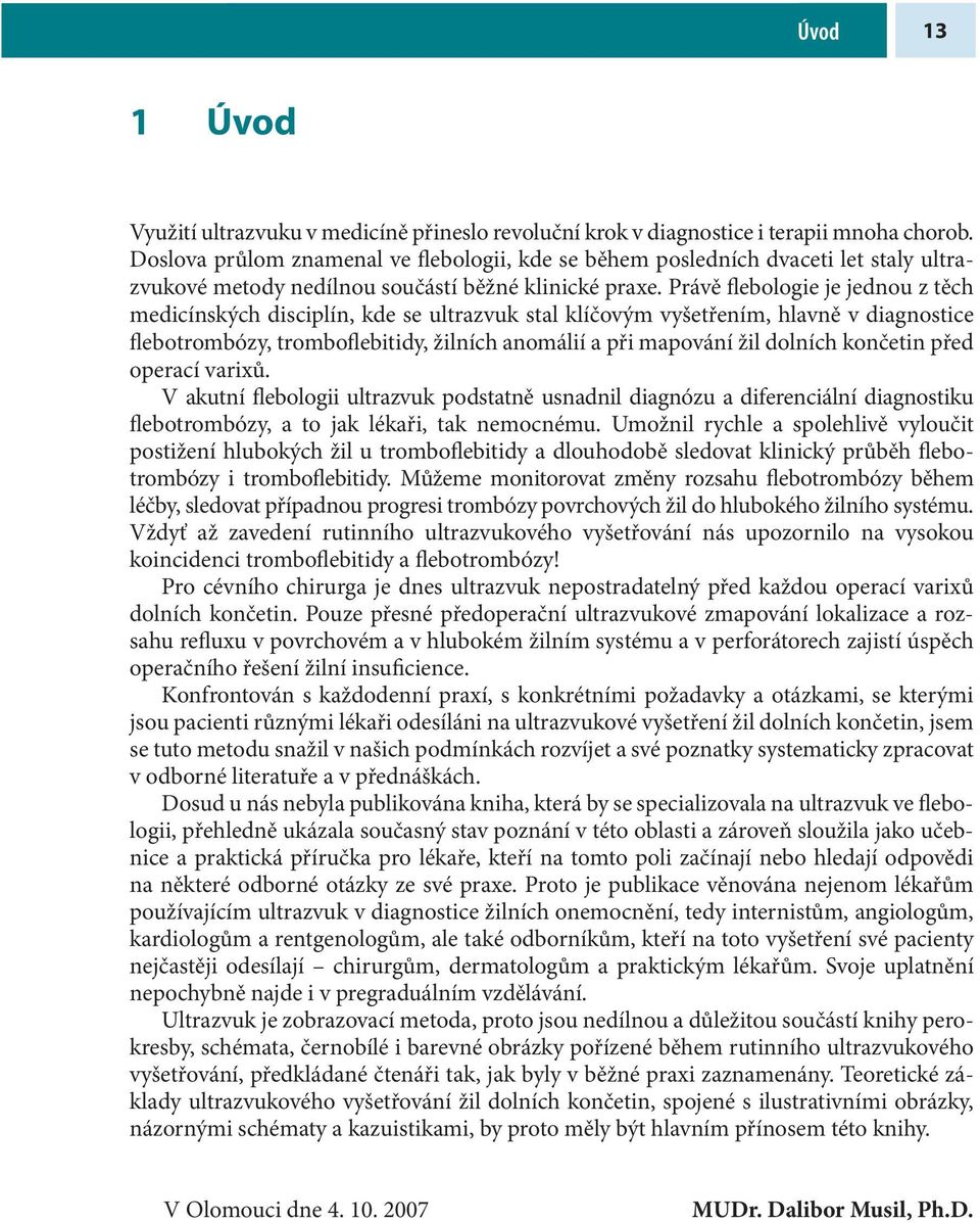 Právě flebologie je jednou z těch medicínských disciplín, kde se ultrazvuk stal klíčovým vyšetřením, hlavně v diagnostice flebotrombózy, tromboflebitidy, žilních anomálií a při mapování žil dolních