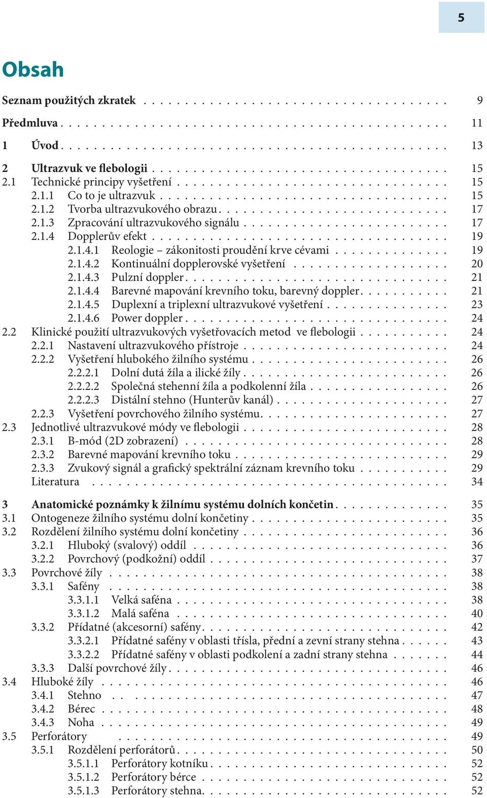 ........................... 17 2.1.3 Zpracování ultrazvukového signálu......................... 17 2.1.4 Dopplerův efekt.................................... 19 2.1.4.1 Reologie zákonitosti proudění krve cévami.