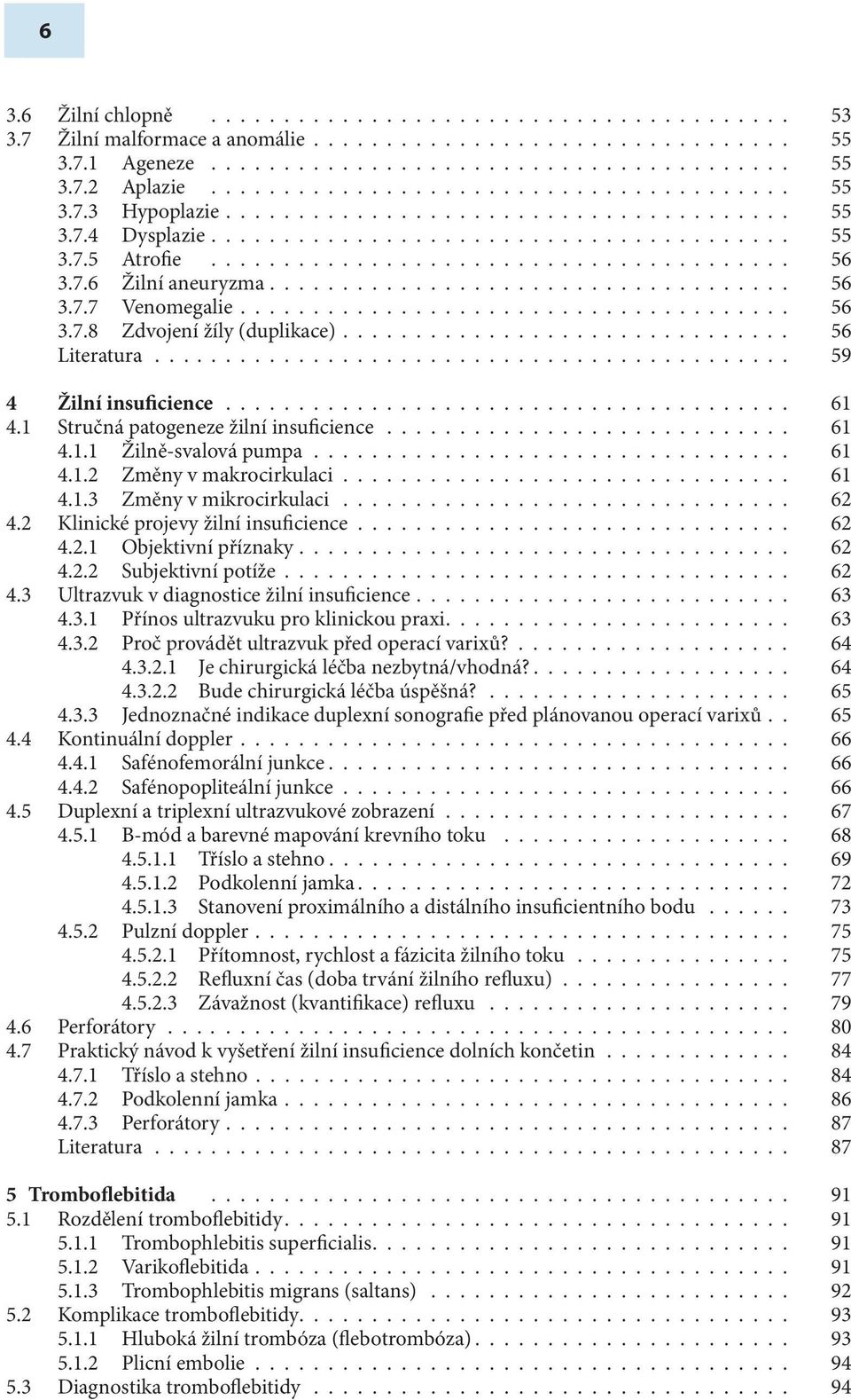 7.6 Žilní aneuryzma.................................... 56 3.7.7 Venomegalie...................................... 56 3.7.8 Zdvojení žíly (duplikace)............................... 56 Literatura.