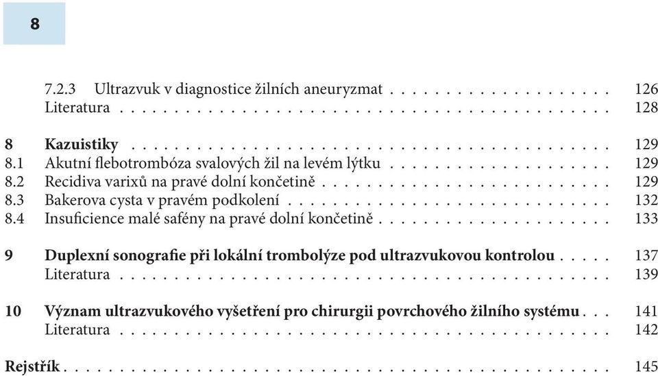 4 Insuficience malé safény na pravé dolní končetině..................... 133 9 Duplexní sonografie při lokální trombolýze pod ultrazvukovou kontrolou..... 137 Literatura.