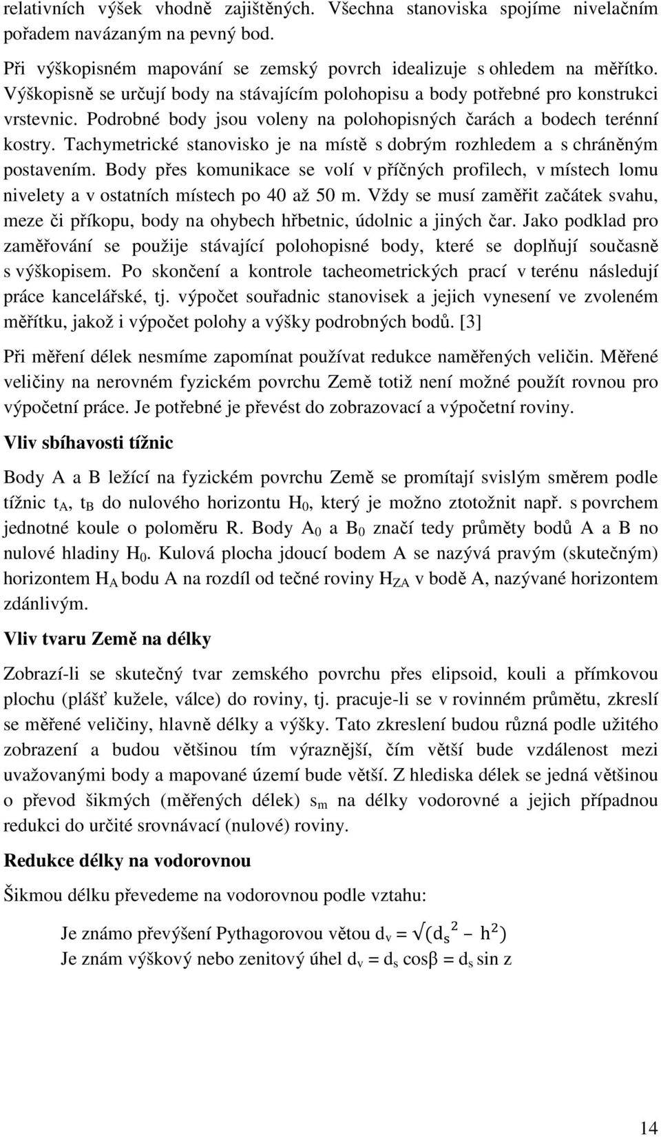 Tachymetrické stanovisko je na místě s dobrým rozhledem a s chráněným postavením. Body přes komunikace se volí v příčných profilech, v místech lomu nivelety a v ostatních místech po 40 až 50 m.