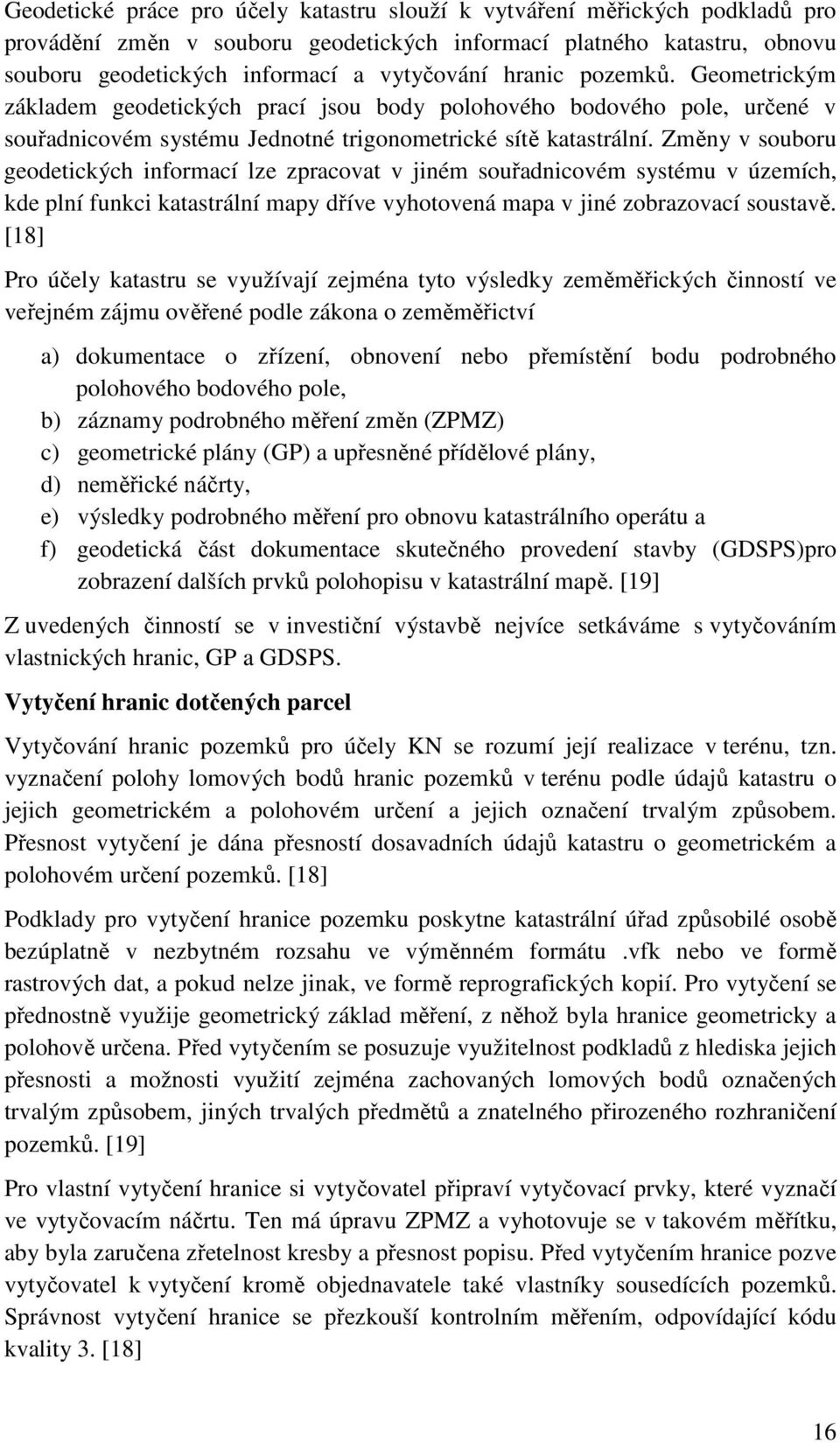 Změny v souboru geodetických informací lze zpracovat v jiném souřadnicovém systému v územích, kde plní funkci katastrální mapy dříve vyhotovená mapa v jiné zobrazovací soustavě.