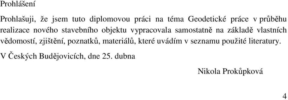 základě vlastních vědomostí, zjištění, poznatků, materiálů, které uvádím v