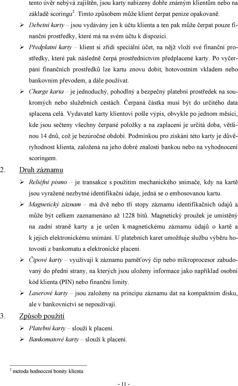 Předplatní karty klient si zřídí speciální účet, na nějž vloží své finanční prostředky, které pak následně čerpá prostřednictvím předplacené karty.