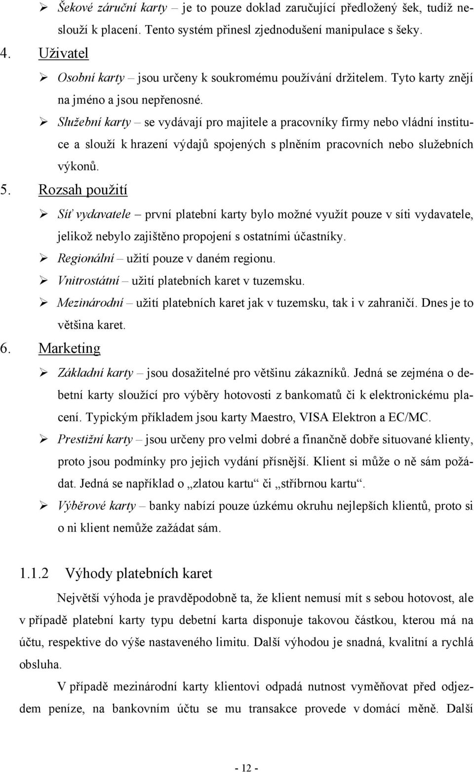 Služební karty se vydávají pro majitele a pracovníky firmy nebo vládní instituce a slouží k hrazení výdajů spojených s plněním pracovních nebo služebních výkonů. 5.