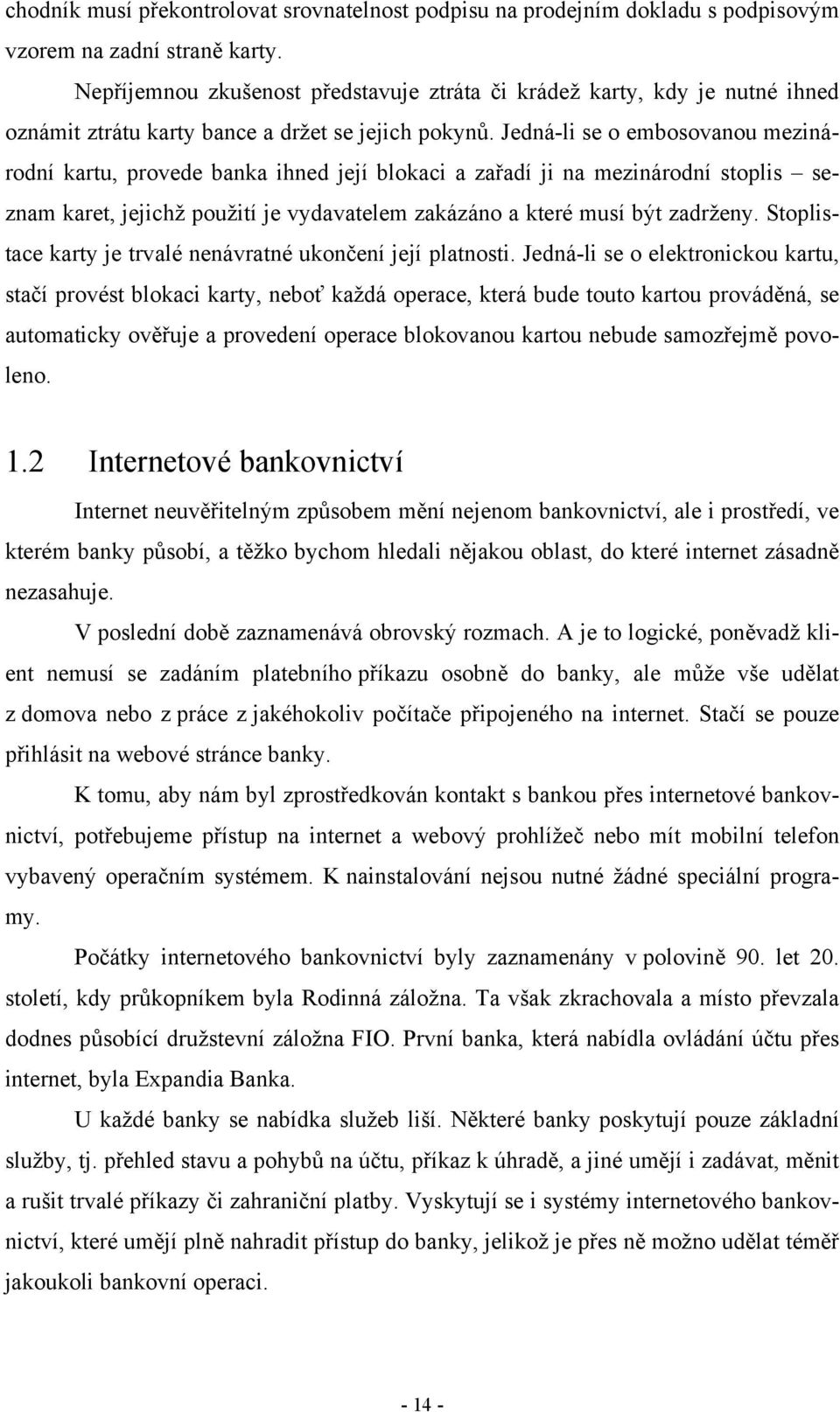 Jedná-li se o embosovanou mezinárodní kartu, provede banka ihned její blokaci a zařadí ji na mezinárodní stoplis seznam karet, jejichž použití je vydavatelem zakázáno a které musí být zadrženy.