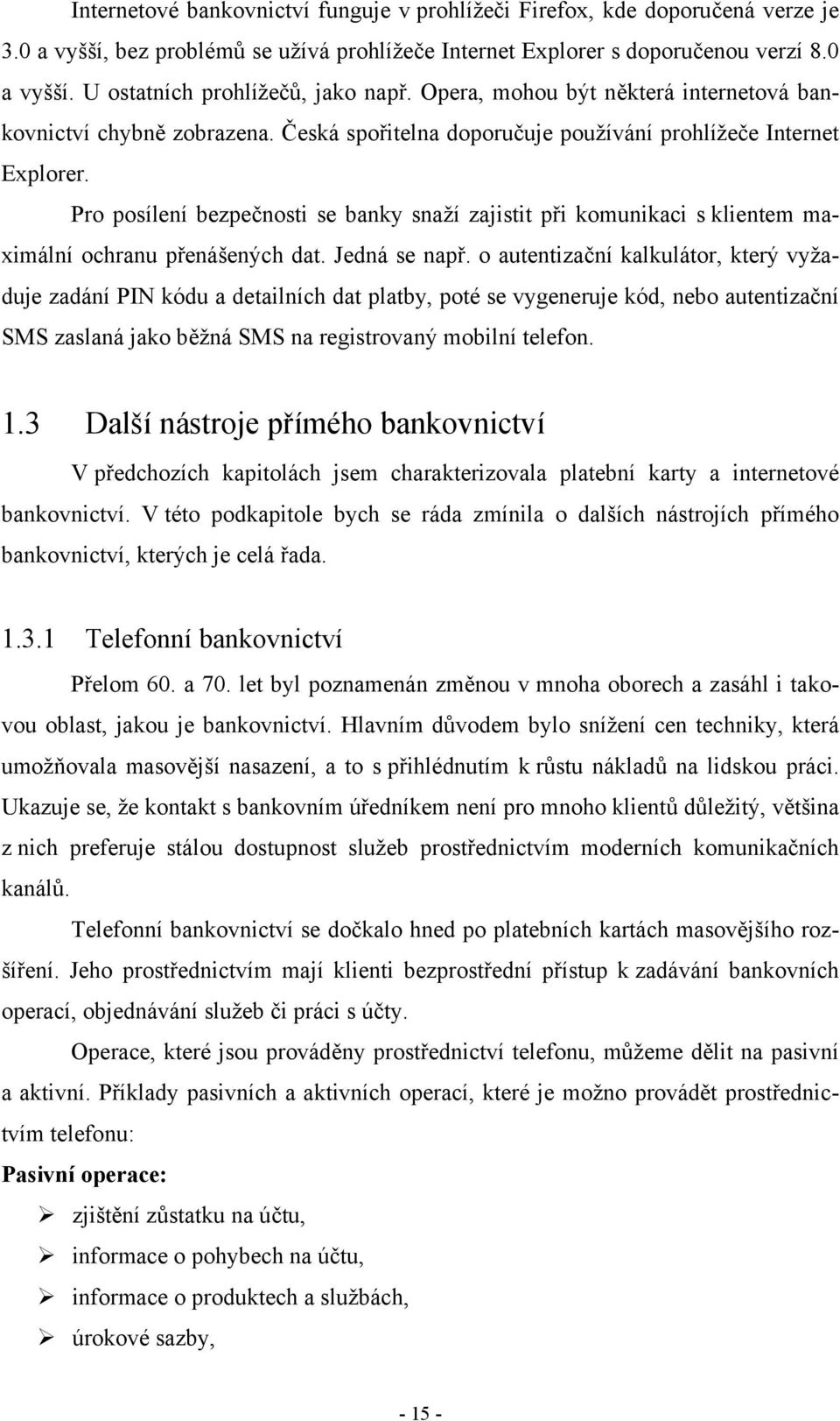 Pro posílení bezpečnosti se banky snaží zajistit při komunikaci s klientem maximální ochranu přenášených dat. Jedná se např.