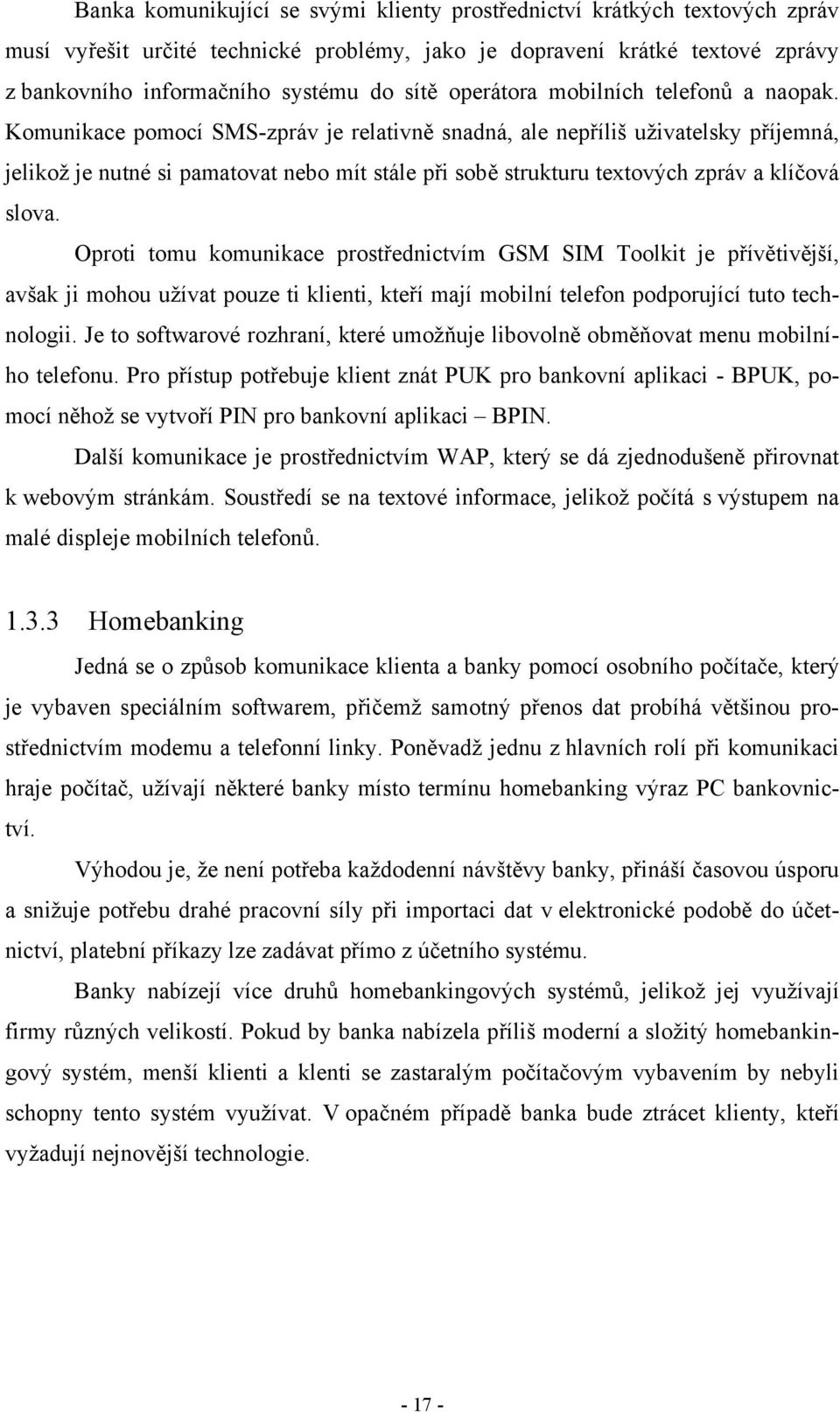 Komunikace pomocí SMS-zpráv je relativně snadná, ale nepříliš uživatelsky příjemná, jelikož je nutné si pamatovat nebo mít stále při sobě strukturu textových zpráv a klíčová slova.