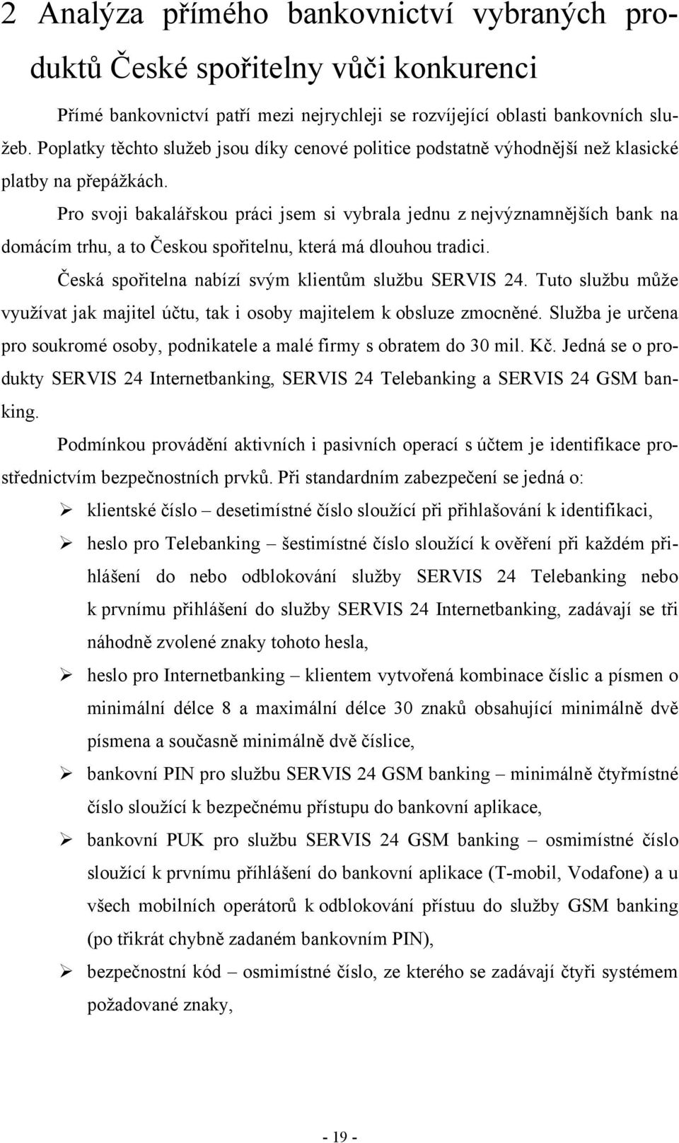 Pro svoji bakalářskou práci jsem si vybrala jednu z nejvýznamnějších bank na domácím trhu, a to Českou spořitelnu, která má dlouhou tradici. Česká spořitelna nabízí svým klientům službu SERVIS 24.