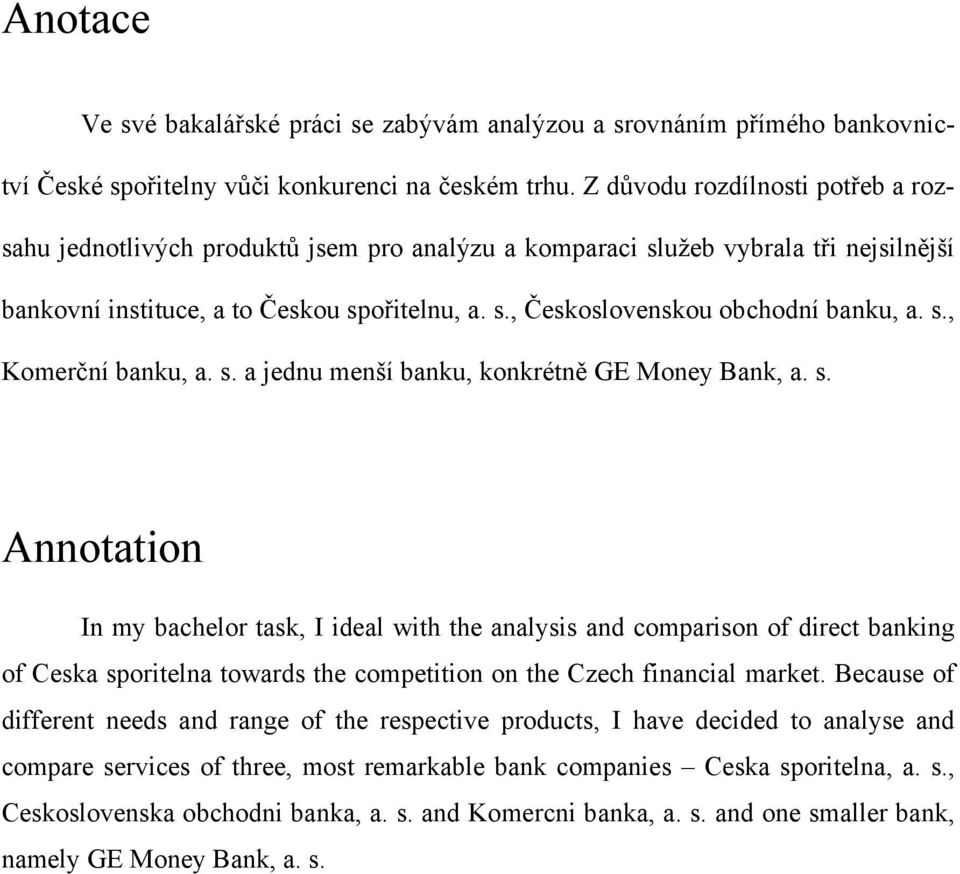 s., Komerční banku, a. s. a jednu menší banku, konkrétně GE Money Bank, a. s. Annotation In my bachelor task, I ideal with the analysis and comparison of direct banking of Ceska sporitelna towards the competition on the Czech financial market.