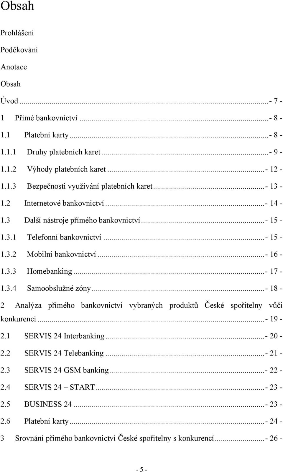 ..- 18-2 Analýza přímého bankovnictví vybraných produktů České spořitelny vůči konkurenci...- 19-2.1 SERVIS 24 Interbanking...- 20-2.2 SERVIS 24 Telebanking...- 21-2.3 SERVIS 24 GSM banking.