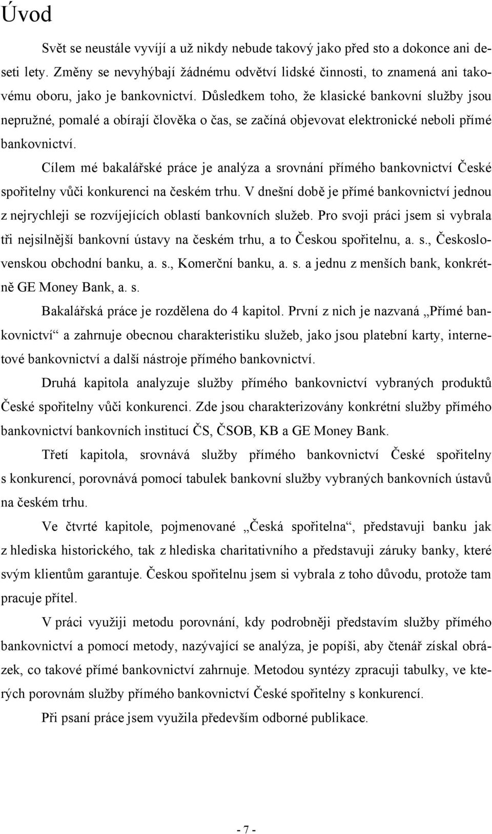 Cílem mé bakalářské práce je analýza a srovnání přímého bankovnictví České spořitelny vůči konkurenci na českém trhu.