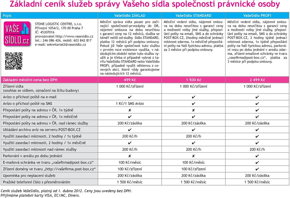 cz Měsíční správa sídla pouze pro začínající společnosti-prvozápisy do OR, nájemní smlouva na dobu neurčitou s garancí ceny na 12 měsíců, služba se téměř neliší od služby Sídlo STANDARD, platba 12