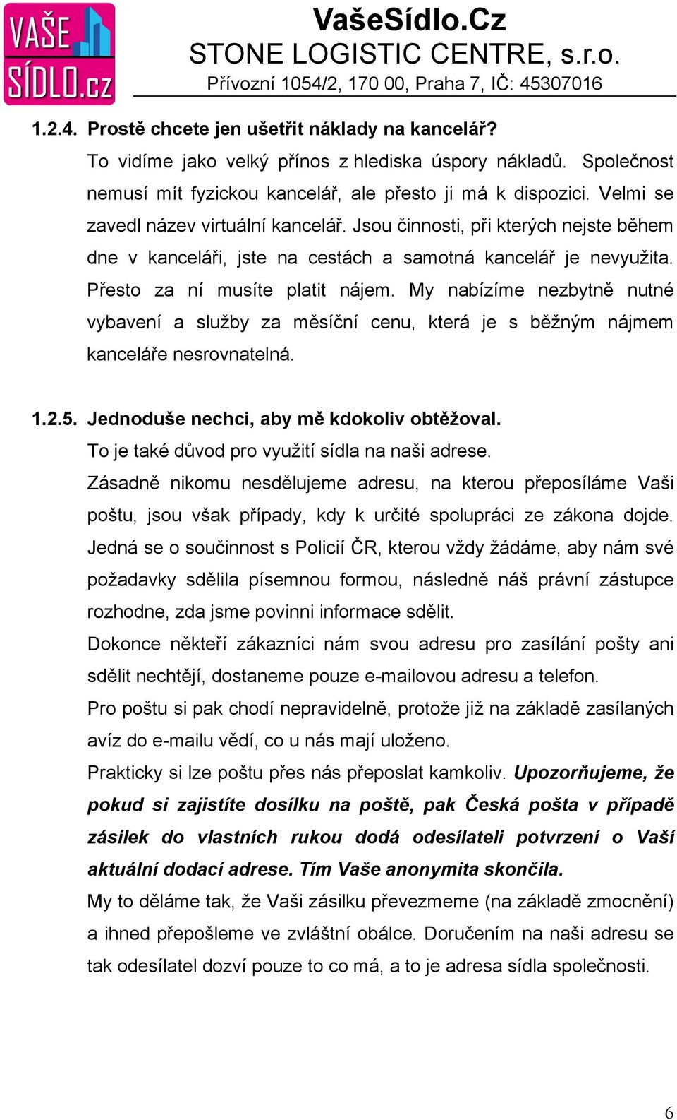 My nabízíme nezbytně nutné vybavení a služby za měsíční cenu, která je s běžným nájmem kanceláře nesrovnatelná. 1.2.5. Jednoduše nechci, aby mě kdokoliv obtěžoval.