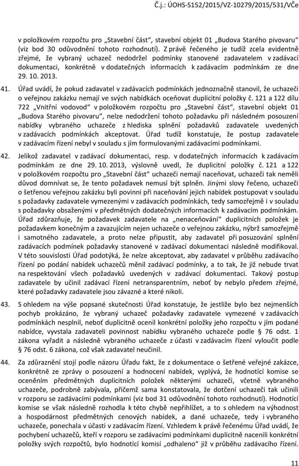 29. 10. 2013. 41. Úřad uvádí, že pokud zadavatel v zadávacích podmínkách jednoznačně stanovil, že uchazeči o veřejnou zakázku nemají ve svých nabídkách oceňovat duplicitní položky č.