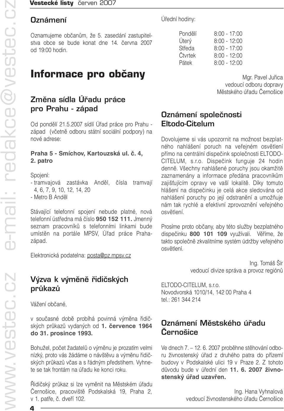 2007 sídlí Úřad práce pro Prahu - západ (včetně odboru státní sociální podpory) na nové adrese: Praha 5 - Smíchov, Kartouzská ul. č. 4, 2.