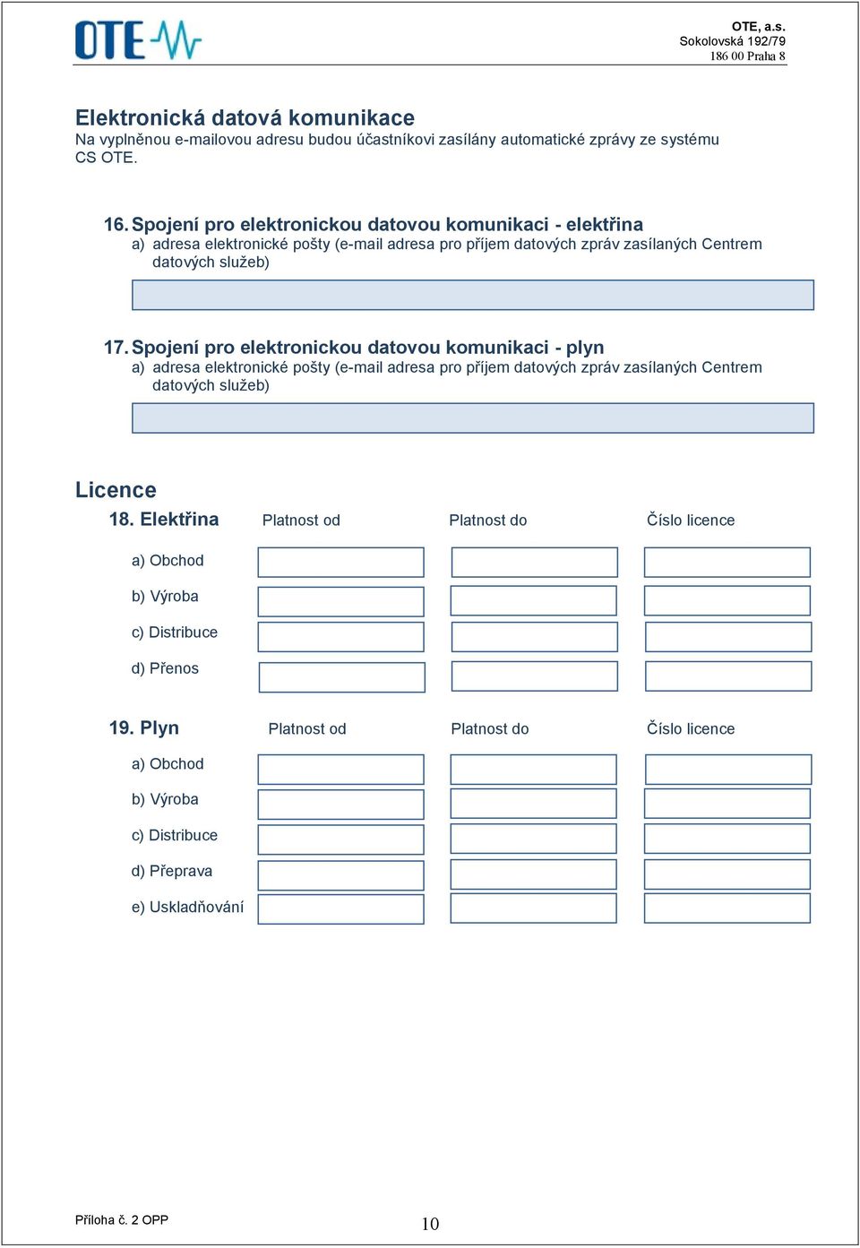 Spojení pro elektronickou datovou komunikaci - plyn a) adresa elektronické pošty (e-mail adresa pro příjem datových zpráv zasílaných Centrem datových služeb) Licence