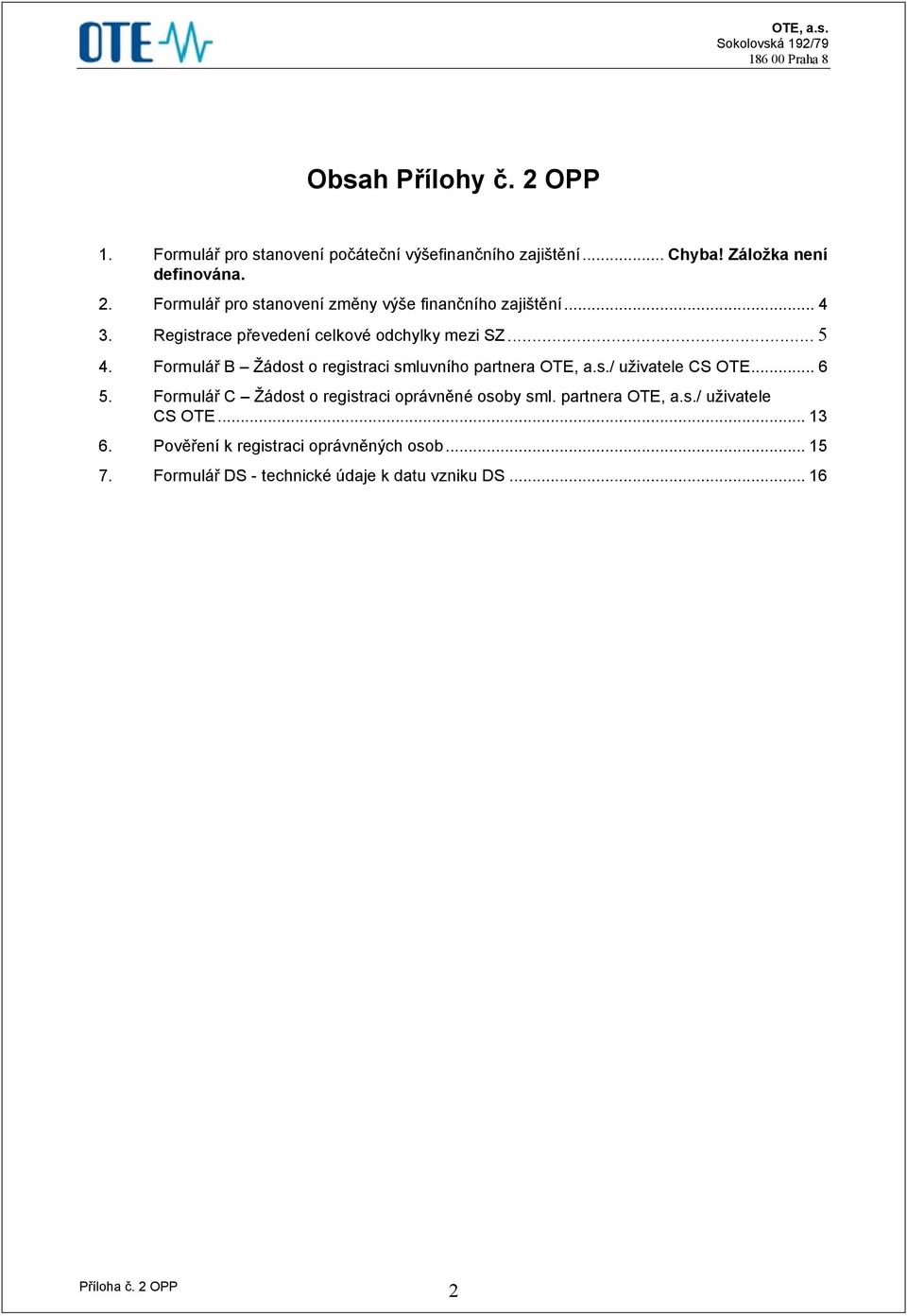 .. 6 5. Formulář C Žádost o registraci oprávněné osoby sml. partnera OTE, a.s./ uživatele CS OTE... 13 6.