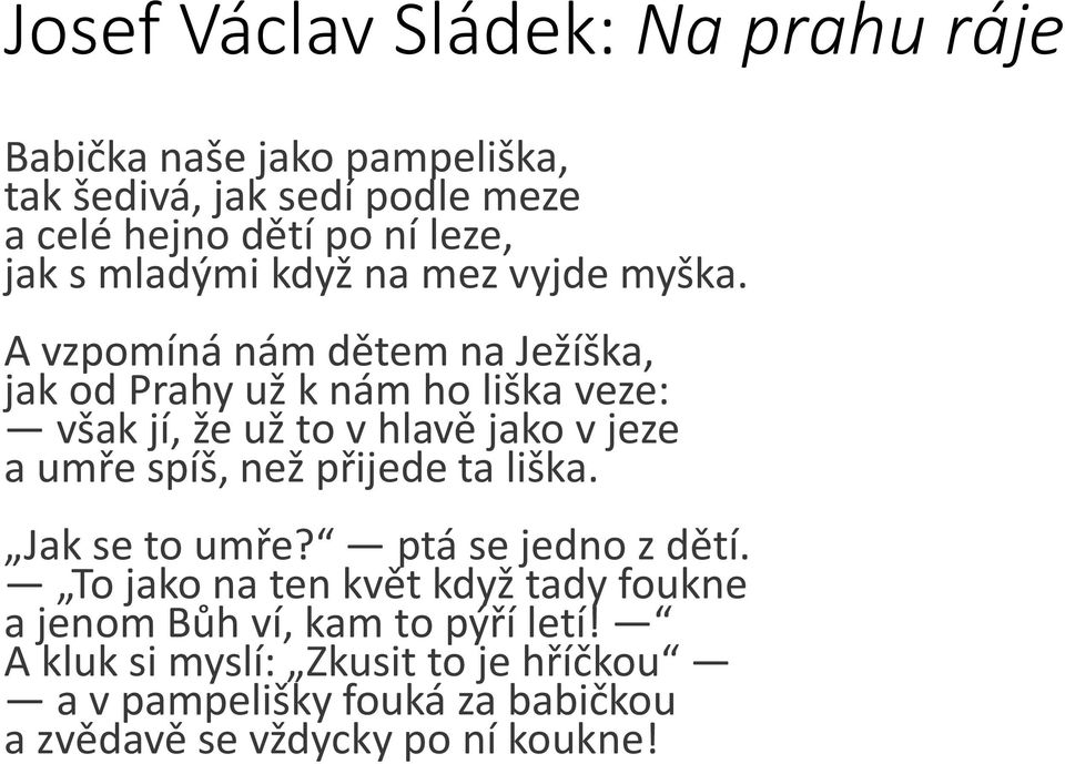 A vzpomíná nám dětem na Ježíška, jak od Prahy už k nám ho liška veze: však jí, že už to v hlavě jako v jeze a umře spíš, než