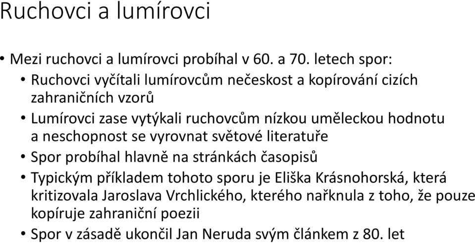 nízkou uměleckou hodnotu a neschopnost se vyrovnat světové literatuře Spor probíhal hlavně na stránkách časopisů Typickým