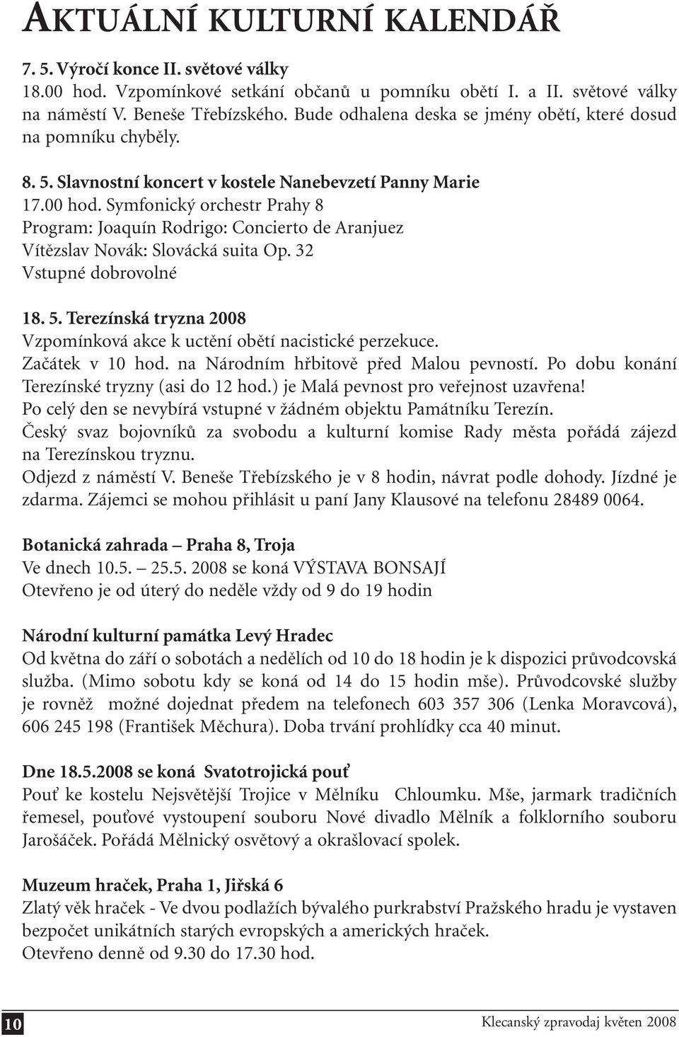 Symfonický orchestr Prahy 8 Program: Joaquín Rodrigo: Concierto de Aranjuez Vítězslav Novák: Slovácká suita Op. 32 Vstupné dobrovolné 18. 5.