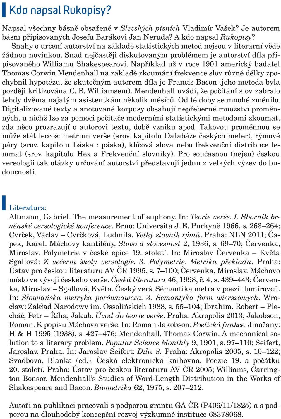 Například už v roce 1901 americký badatel Thomas Corwin Mendenhall na základě zkoumání frekvence slov různé délky zpochybnil hypotézu, že skutečným autorem díla je Francis Bacon (jeho metoda byla