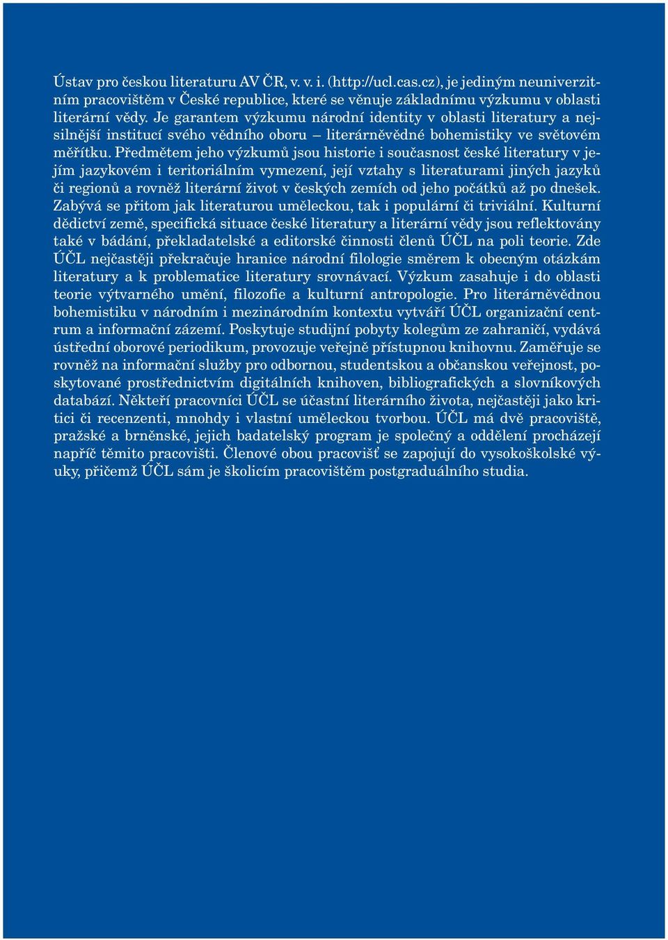 Předmětem jeho výzkumů jsou historie i současnost české literatury v jejím jazykovém i teritoriálním vymezení, její vztahy s literaturami jiných jazyků či regionů a rovněž literární život v českých