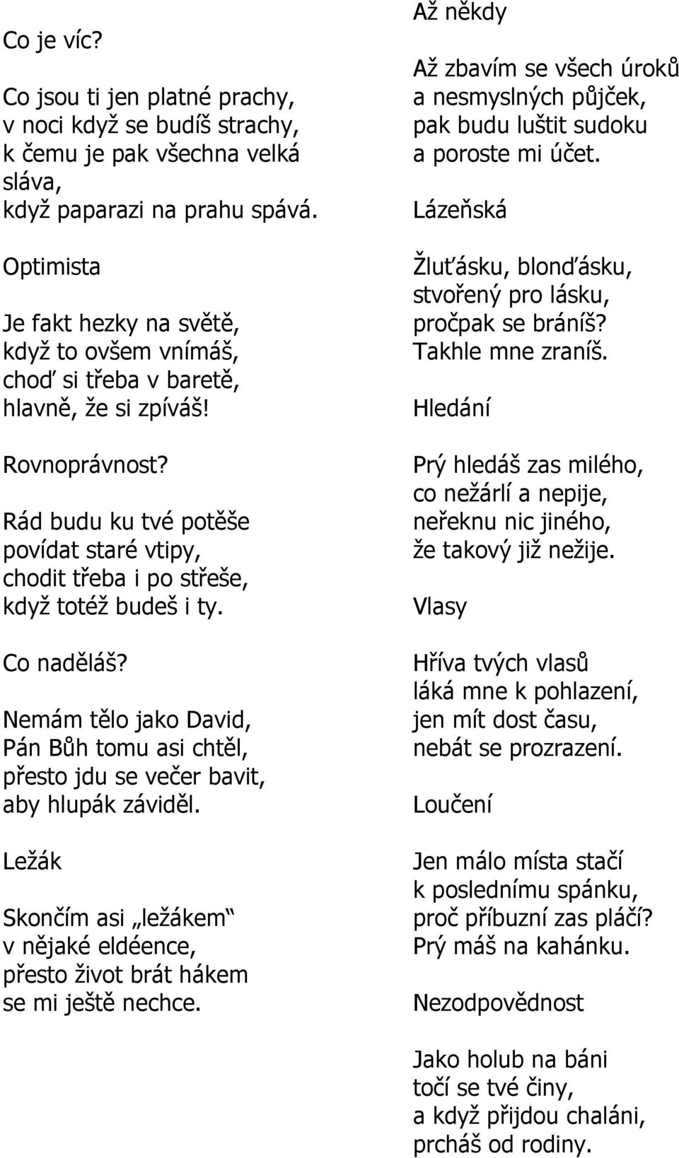 Rád budu ku tvé potěše povídat staré vtipy, chodit třeba i po střeše, kdyţ totéţ budeš i ty. Co naděláš? Nemám tělo jako David, Pán Bůh tomu asi chtěl, přesto jdu se večer bavit, aby hlupák záviděl.