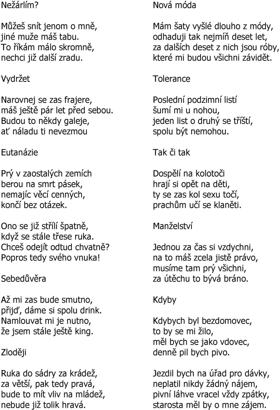 Chceš odejít odtud chvatně? Popros tedy svého vnuka! Sebedůvěra Aţ mi zas bude smutno, přijď, dáme si spolu drink. Namlouvat mi je nutno, ţe jsem stále ještě king.