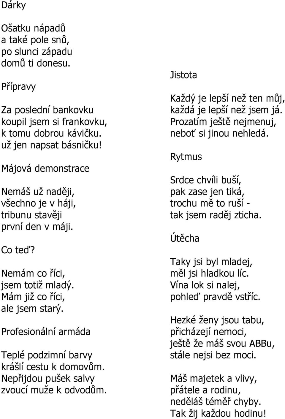 Profesionální armáda Teplé podzimní barvy krášlí cestu k domovům. Nepřijdou pušek salvy zvoucí muţe k odvodům. Jistota Kaţdý je lepší neţ ten můj, kaţdá je lepší neţ jsem já.