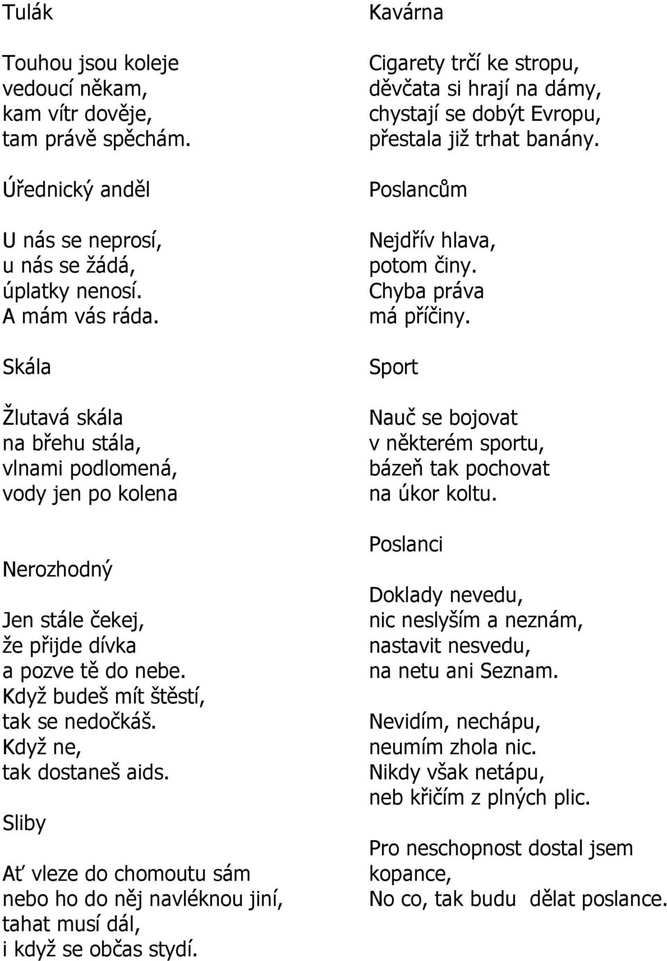 Kdyţ ne, tak dostaneš aids. Sliby Ať vleze do chomoutu sám nebo ho do něj navléknou jiní, tahat musí dál, i kdyţ se občas stydí.