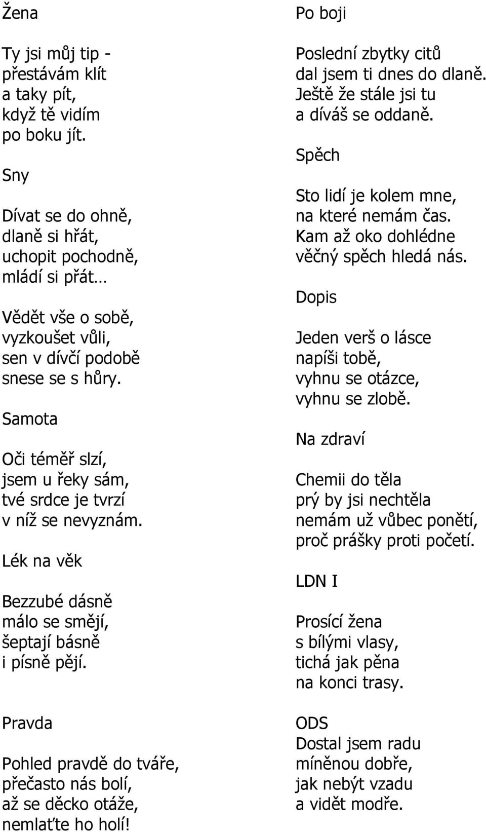 Samota Oči téměř slzí, jsem u řeky sám, tvé srdce je tvrzí v níţ se nevyznám. Lék na věk Bezzubé dásně málo se smějí, šeptají básně i písně pějí.