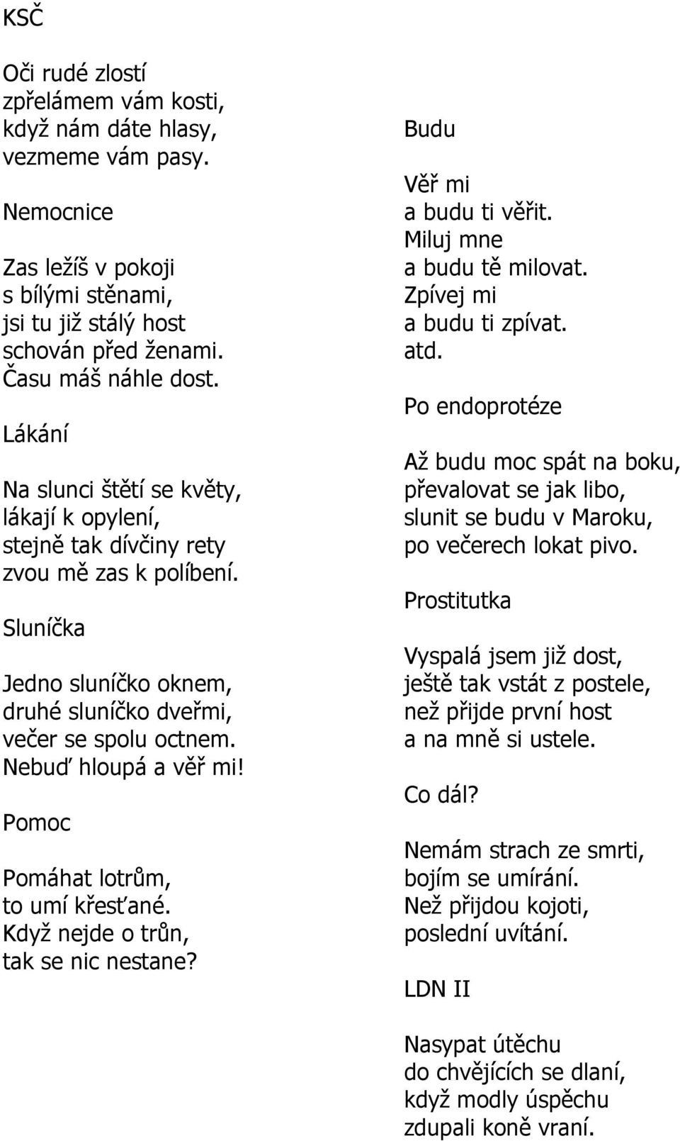 Pomoc Pomáhat lotrům, to umí křesťané. Kdyţ nejde o trůn, tak se nic nestane? Budu Věř mi a budu ti věřit. Miluj mne a budu tě milovat. Zpívej mi a budu ti zpívat. atd.