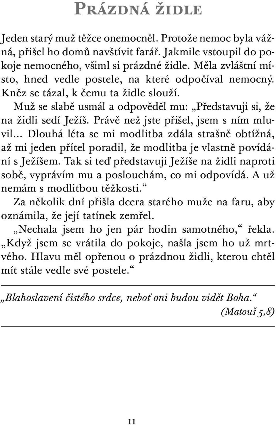 Právě než jste přišel, jsem s ním mluvil... Dlouhá léta se mi modlitba zdála strašně obtížná, až mi jeden pří tel poradil, že modlitba je vlastně povídání s Ježíšem.