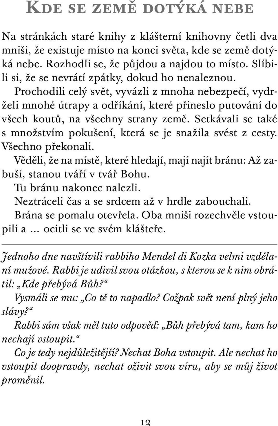 Prochodili celý svět, vyvázli z mnoha nebezpečí, vy drželi mnohé útrapy a odříkání, které přineslo putování do všech kou tů, na všechny strany země.