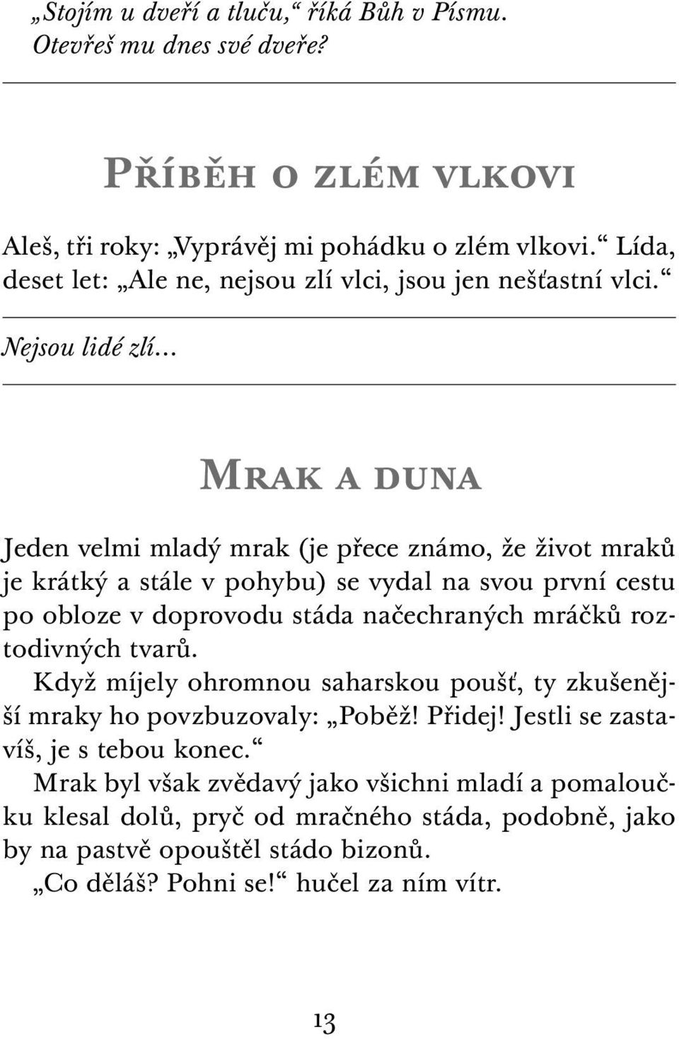 .. Mrak a duna Jeden velmi mladý mrak (je přece známo, že život mraků je krát ký a stále v pohybu) se vydal na svou první cestu po oblo ze v doprovodu stáda načechraných mráčků