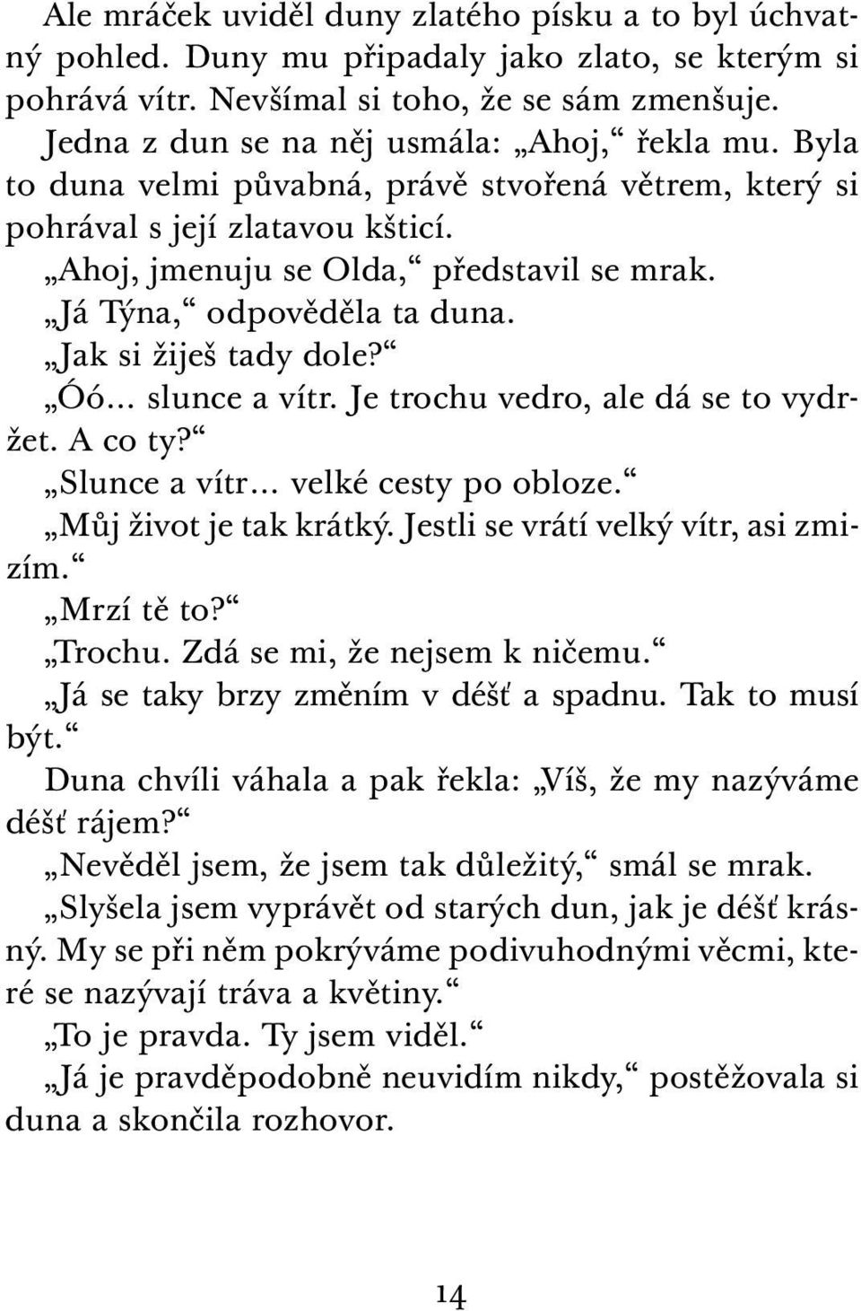 Já Týna, odpověděla ta duna. Jak si žiješ tady dole? Óó... slunce a vítr. Je trochu vedro, ale dá se to vy držet. A co ty? Slunce a vítr... velké cesty po obloze. Můj život je tak krátký.