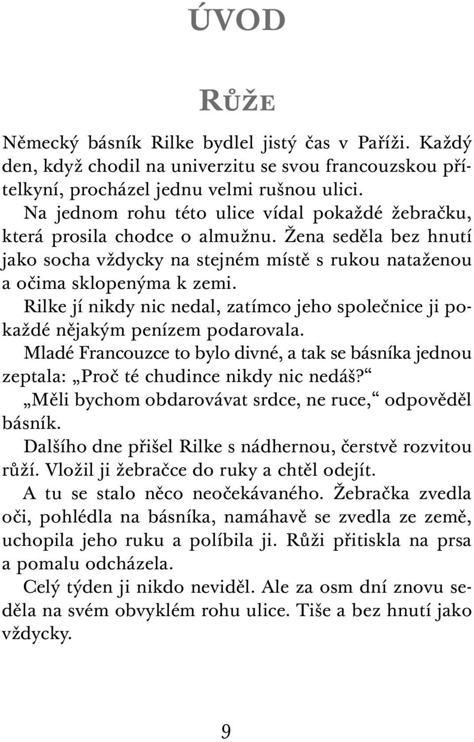 Rilke jí nikdy nic nedal, zatímco jeho společnice ji pokaždé nějakým penízem podarovala. Mladé Francouzce to bylo divné, a tak se básníka jednou zeptala: Proč té chudince nikdy nic nedáš?