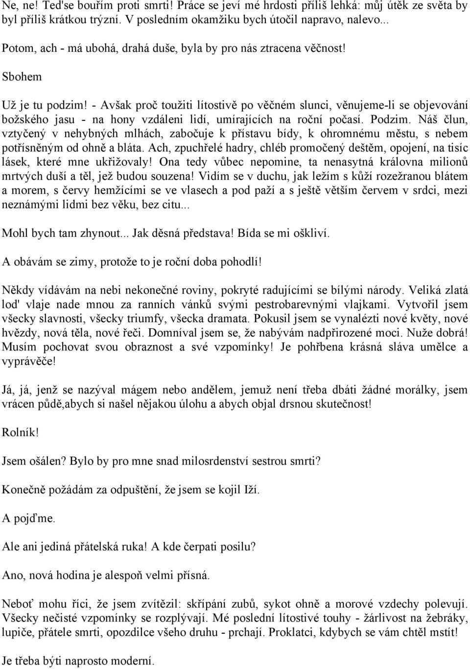 - Avšak proč toužiti lítostivě po věčném slunci, věnujeme-li se objevování božského jasu - na hony vzdáleni lidí, umírajících na roční počasí. Podzim.