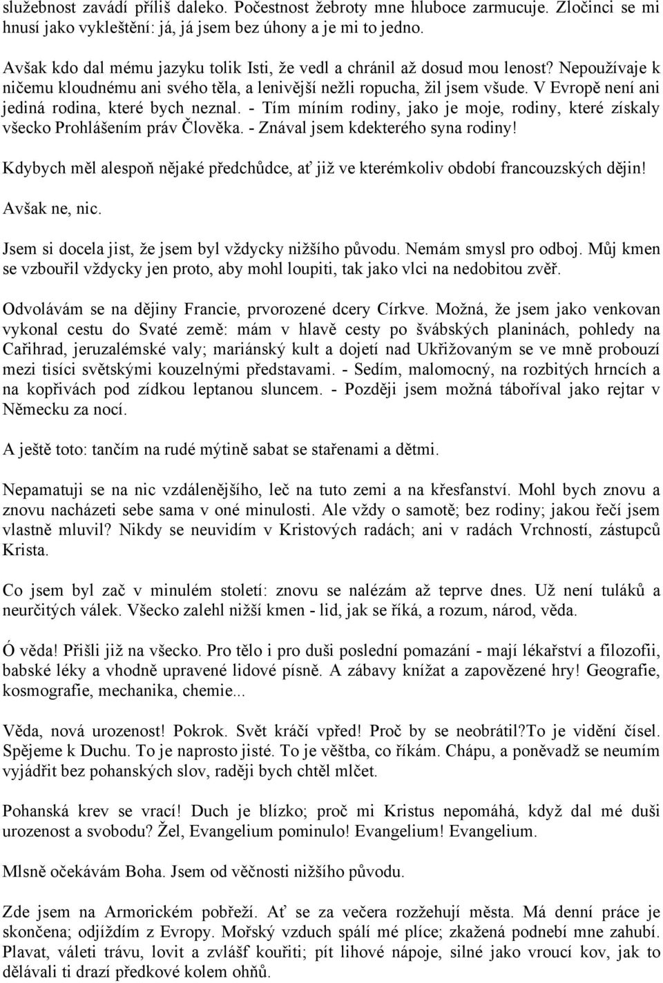 V Evropě není ani jediná rodina, které bych neznal. - Tím míním rodiny, jako je moje, rodiny, které získaly všecko Prohlášením práv Člověka. - Znával jsem kdekterého syna rodiny!