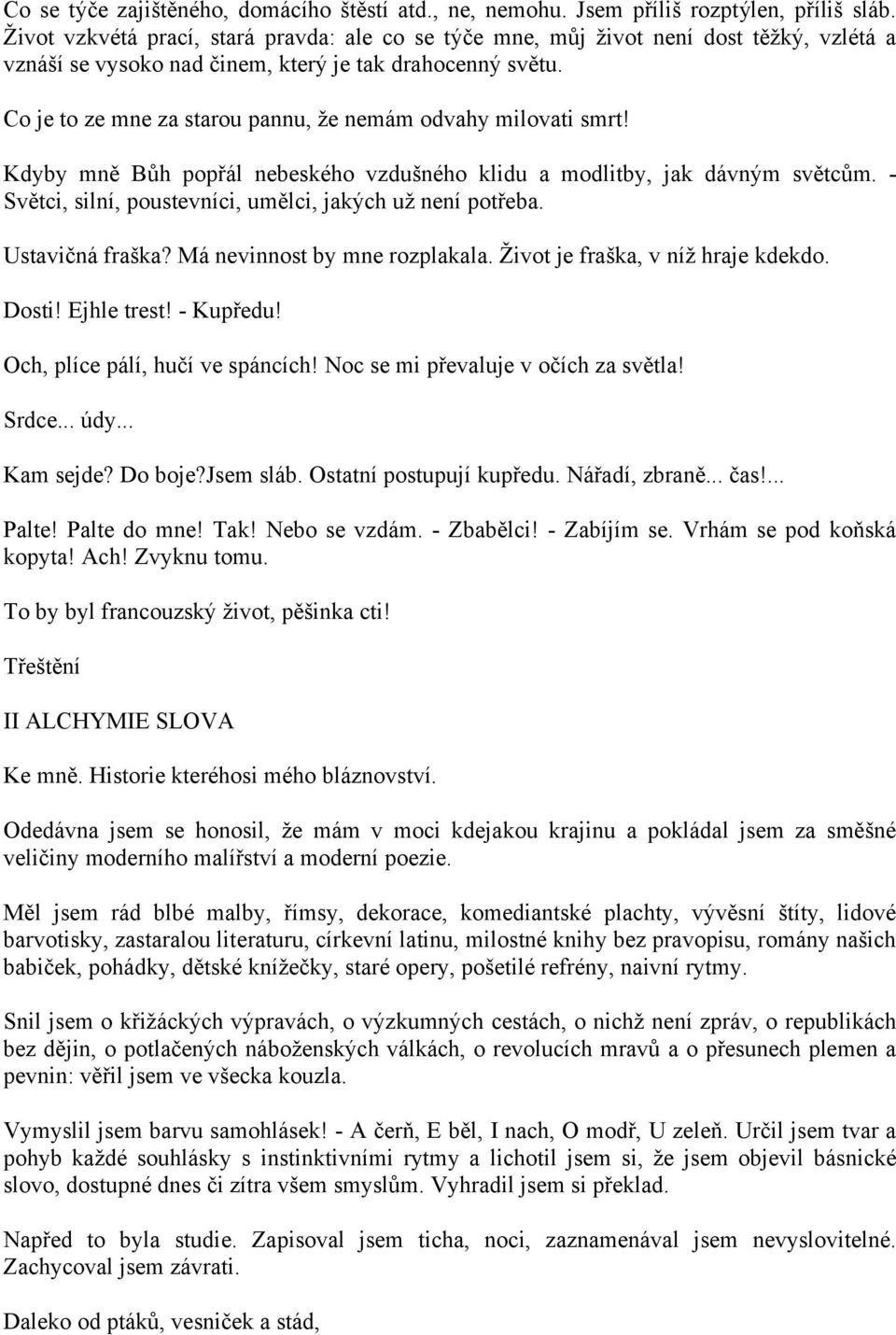 Co je to ze mne za starou pannu, že nemám odvahy milovati smrt! Kdyby mně Bůh popřál nebeského vzdušného klidu a modlitby, jak dávným světcům.